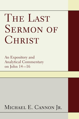 The Last Sermon of Christ by Cannon, Michael E., Jr.