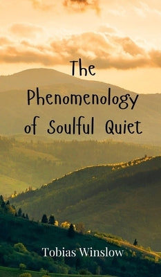 The Phenomenology of Soulful Quiet by Winslow, Tobias