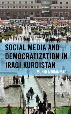 Social Media and Democratization in Iraqi Kurdistan by Mohammad, Munir