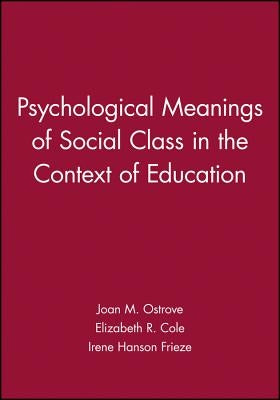 Psychological Meanings of Social Class in the Context of Education by Ostrove, Joan M.