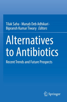 Alternatives to Antibiotics: Recent Trends and Future Prospects by Saha, Tilak