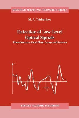 Detection of Low-Level Optical Signals: Photodetectors, Focal Plane Arrays and Systems by Trishenkov, M. a.