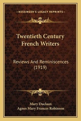 Twentieth Century French Writers: Reviews And Reminiscences (1919) by Duclaux, Mary
