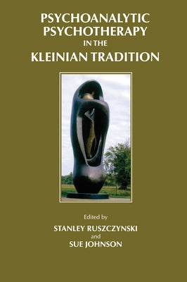 Psychoanalytic Psychotherapy in the Kleinian Tradition by Ruszczynski, Stanley