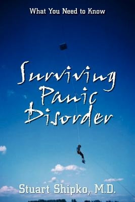 Surviving Panic Disorder: What You Need to Know by Shipko M. D., Stuart