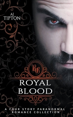 Royal Blood: A Four Story Paranormal Romance Collection by Tipton, Aj