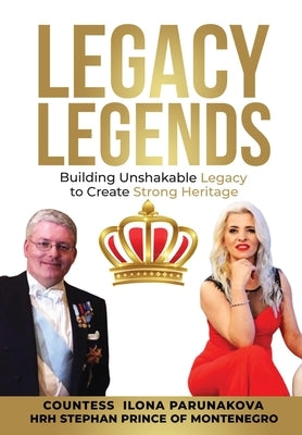 Legacy Legends: Building Unshakable Legacy To Create Strong Heritage by Parunakova, Ilona