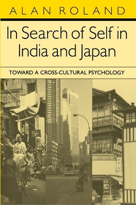 In Search of Self in India and Japan: Toward a Cross-Cultural Psychology by Roland, Alan