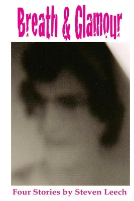 Breath & Glamour: 4 Short Stories by Leech, Steven