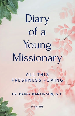 Diary of a Young Missionary: All This Freshness Fuming by Martinson, Barry, Sj