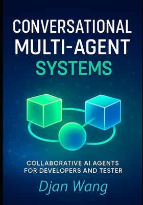 Conversational Multi-Agent Systems: Collaborative AI Agents for Developers and Testers by Wang, Djan