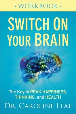 Switch on Your Brain Workbook: The Key to Peak Happiness, Thinking, and Health by Leaf, Caroline