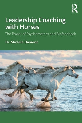 Leadership Coaching with Horses: The Power of Psychometrics and Biofeedback by Damone, Michele