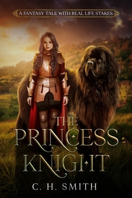 The Princess Knight: A Fantasy Story with Real Life Stakes by Smith, C. H.