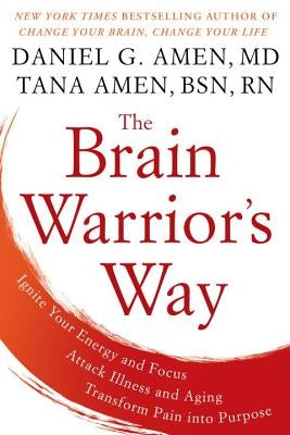 The Brain Warrior's Way: Ignite Your Energy and Focus, Attack Illness and Aging, Transform Pain Into Purpose by Amen, Daniel G.