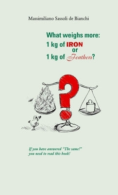 What weighs more: 1 kg of iron or 1 kg of feathers? by Sassoli de Bianchi, Massimiliano