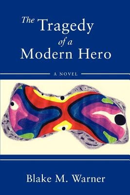 The Tragedy of a Modern Hero by Warner, Blake M.