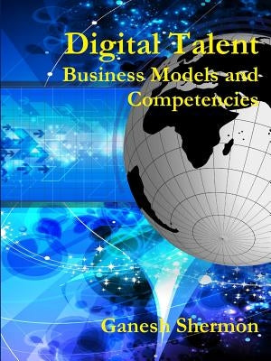 Digital Talent - Business Models and Competencies by Shermon, Ganesh