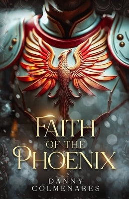 Faith of the Phoenix by Colmenares, Danny