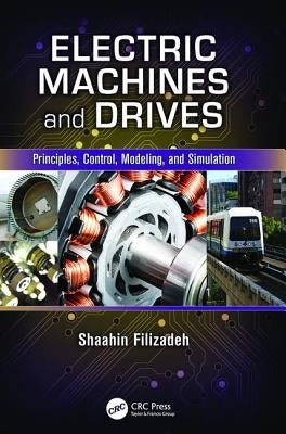 Electric Machines and Drives: Principles, Control, Modeling, and Simulation by Filizadeh, Shaahin
