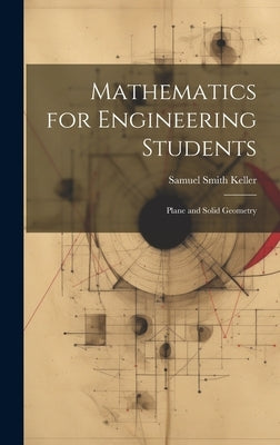 Mathematics for Engineering Students: Plane and Solid Geometry by Keller, Samuel Smith