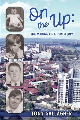 On the Up: The Making of a Perth Boy by Gallagher, Tony