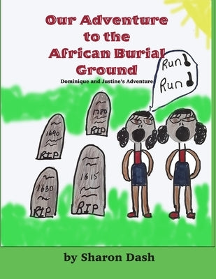 Our Adventure To The African Burial Ground: Dominique And Justine's Adventure by Dash, Sharon