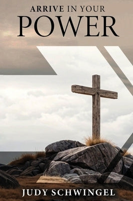 Arrive in Your Power by Schwingel, Judy