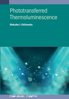 Phototransferred Thermoluminescence by Chithambo, Makaiko L.