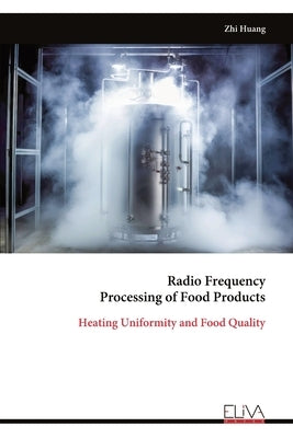Radio Frequency Processing of Food Products: Heating Uniformity and Food Quality by Huang, Zhi