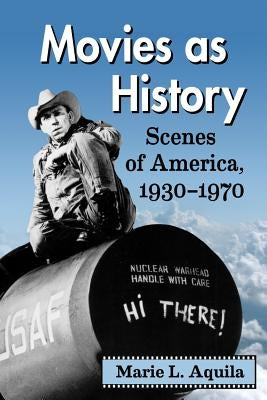 Movies as History: Scenes of America, 1930-1970 by Aquila, Marie L.
