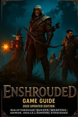Enshrouded: Game Guide 2025 Updated Edition: Walkthrough, Quests, Weapons, Armor, Skills & Survival Strategies by Carolyn Moore