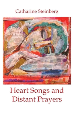 Heart Songs and Distant Prayers by Steinberg, Catharine