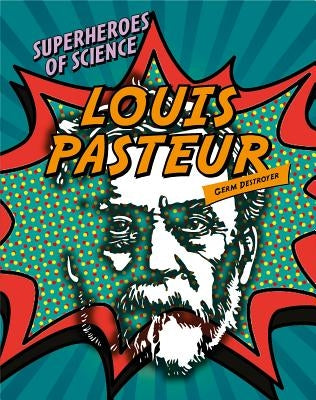 Louis Pasteur: Germ Destroyer by Dickmann, Nancy