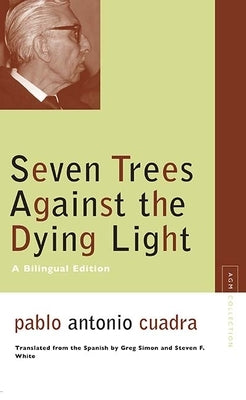 Seven Trees Against the Dying Light: A Bilingual Edition by Cuadra, Pablo Antonio