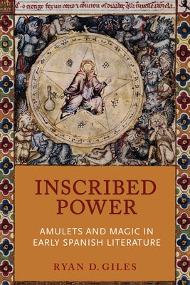 Inscribed Power: Amulets and Magic in Early Spanish Literature by Giles, Ryan D.