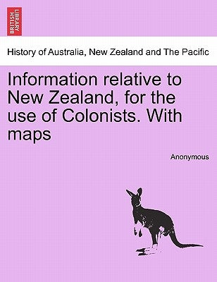 Information Relative to New Zealand, for the Use of Colonists. with Maps by Anonymous