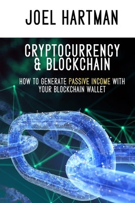 Cryptocurrency & Blockchain: how to generate passive income with your blockchain wallet (mining, bitcoin, ethereum, litecoin, Zcash, monero, ripple by Hartman, Joel