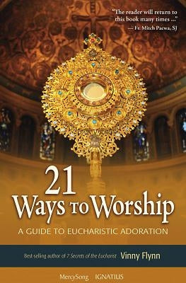 21 Ways to Worship: A Guide to Eucharistic Adoration by Flynn, Vinny