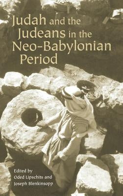Judah and the Judeans in the Neo-Babylonian Period by Lipschits, Oded