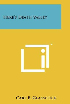 Here's Death Valley by Glasscock, Carl B.