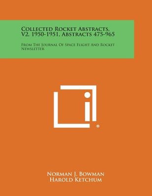 Collected Rocket Abstracts, V2, 1950-1951, Abstracts 475-965: From the Journal of Space Flight and Rocket Newsletter by Bowman, Norman J.