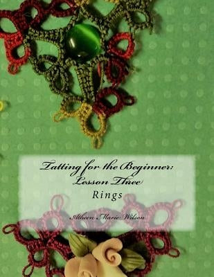 Tatting for the Beginner: Lesson Three: Rings by Wilson, Atheen Marie