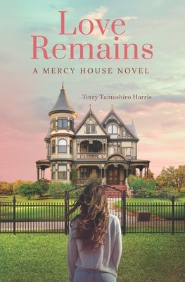 Love Remains: A Mercy House Novel by Harris, Terry Tamashiro