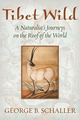 Tibet Wild: A Naturalist's Journeys on the Roof of the World by Schaller, George B.