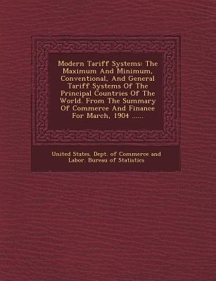 Modern Tariff Systems: The Maximum and Minimum, Conventional, and General Tariff Systems of the Principal Countries of the World. from the Su by United States Dept of Commerce and Lab