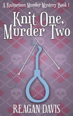 Knit One, Murder Two: A Knitorious Murder Mystery by 