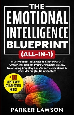 The Emotional Intelligence Blueprint (All-In-1): Your Practical Roadmap To Mastering Self Awareness, Rapidly Improving Social Skills & Developing Empa by Lawson, Parker