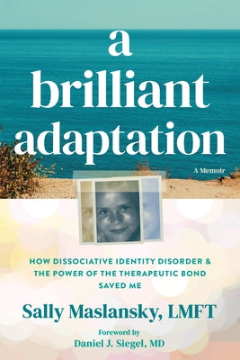 A Brilliant Adaptation: How Dissociative Identity Disorder and the Power of the Therapeutic Bond Saved Me by Maslansky, Sally