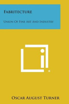 Fabritecture: Union of Fine Art and Industry by Turner, Oscar August